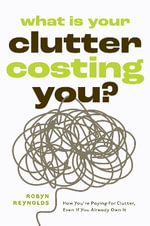 What Is Your Clutter Costing You? : TheFinancialSideofGettingOrganizedSoYouCanSaveMoneyandConquerClutter - Robyn Reynolds