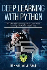 Deep Learning with Python : The ultimate beginners guide to Learn Deep Learning with Python Step by Step - Ethan Williams