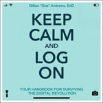 Keep Calm and Log On : Your Handbook for Surviving the Digital Revolution - Gillian 