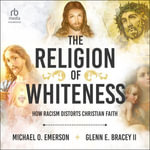 The Religion of Whiteness : How Racism Distorts Christian Faith - Michael O. Emerson