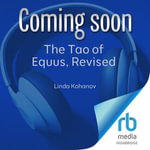 The Tao of Equus, Revised : A Woman's Journey of Healing and Transformation through the Way of the Horse - Linda Kohanov