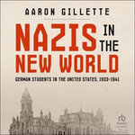 NAZIS IN THE NEW WORLD : German Students in the United States, 1933-1941 - Aaron Gillette