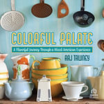 Colorful Palate : A Flavorful Journey Through a Mixed American Experience - Raj Tawney