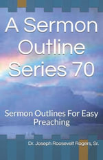 A Sermon Outline Series 70 : Sermon Outlines For Easy Preaching - Joseph Roosevelt Rogers Sr