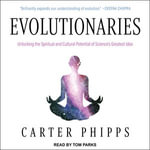 Evolutionaries : Unlocking the Spiritual and Cultural Potential of Science's Greatest Idea - Carter Phipps