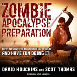 Zombie Apocalypse Preparation : How to Survive in an Undead World and Have Fun Doing It! - David Houchins