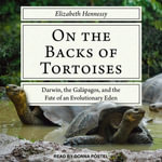 On the Backs of Tortoises : Darwin, the Galapagos, and the Fate of an Evolutionary Eden - Elizabeth Hennessy