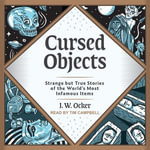 Cursed Objects : Strange but True Stories of the World's Most Infamous Items - J.W. Ocker