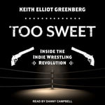 Too Sweet : Inside the Indie Wrestling Revolution - Keith Elliot Greenberg