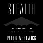 Stealth : The Secret Contest to Invent Invisible Aircraft - Peter Westwick