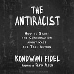 The Antiracist : How to Start the Conversation about Race and Take Action - Kondwani Fidel