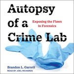 Autopsy of a Crime Lab : Exposing the Flaws in Forensics - Brandon L. Garrett