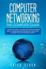 Computer Networking The Complete Guide : A Complete Guide to Manage Computer Networks and to Learn Wireless Technology, Cisco CCNA, IP Subnetting and N - Erick Stack