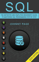 SQL : The Ultimate and Simplifed Beginner's Guide to Mastery SQL Programming Step by Step (2020 edition) - Johnny Page