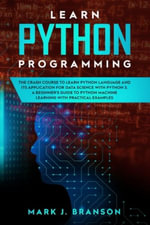 Learn Python Programming : The Crash Course to Learn Python Language and its Application for Data Science with Python 3. A Beginner's Guide to Py - Mark J. Branson