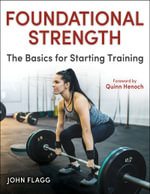 Foundational Strength : The Basics for Starting Training - John Flagg