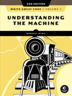 Write Great Code, Volume 1, 2nd Edition : Understanding the Machine - Randall Hyde