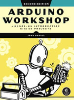 Arduino Workshop, 2nd Edition : A Hands-on Introduction with 65 Projects - John Boxall