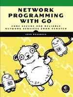 Network Programming with Go : Code Secure and Reliable Network Services from Scratch - Adam Woodbeck