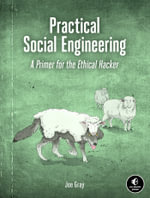 Practical Social Engineering : A Primer for the Ethical Hacker - Joe Gray