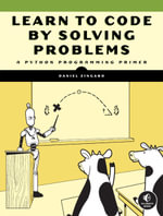 Learn to Code by Solving Problems : A Python Programming Primer - Daniel Zingaro