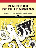 Math for Deep Learning : What You Need to Know to Understand Neural Networks - Ronald T. Kneusel