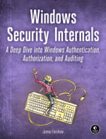 Windows Security Internals : A Deep Dive into Windows Authentication, Authorization, and Auditing - James Forshaw