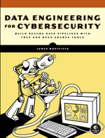 Data Engineering for Cybersecurity : Build Secure Data Pipelines with Free and Open-Source Tools - James Bonifield