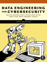 Data Engineering for Cybersecurity : Build Secure Data Pipelines with Free and Open-Source Tools - James Bonifield
