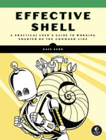Effective Shell : A Practical User's Guide to Working Smarter on the Command Line - David Kerr