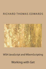 WSH JavaScript and WbemScripting : Working with Get - Richard Thomas Edwards