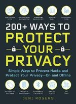 200+ Ways to Protect Your Privacy : Simple Ways to Prevent Hacks and Protect Your Privacy - On and Offline - Jeni Rogers