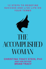 The Accomplished Woman : 12 Steps to Redefine Success and Live Life on Your Terms - Brian Tracy