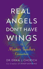 Real Angels Don't Have Wings : The Master Teacher Connection - Dr. Erika J. Chopich