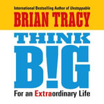 Think Big : For an Extraordinary Life - Brian Tracy