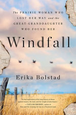 Windfall : The Prairie Woman Who Lost Her Way and the Great-Granddaughter Who Found Her - Erika Bolstad