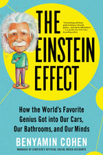 The Einstein Effect : How the World's Favorite Genius Got into Our Cars, Our Bathrooms, and Our Minds - Benyamin Cohen