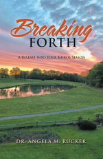 Breaking Forth : A Release into Your Kairos Season - Dr. Angela M. Rucker