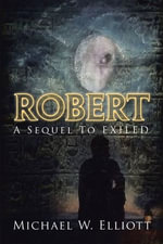 Robert : A Sequel to Exiled - Michael W. Elliott