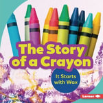 The Story of a Crayon : It Starts with Wax - Robin Nelson