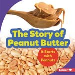 The Story of Peanut Butter : It Starts with Peanuts - Robin Nelson