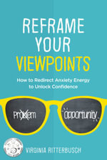 Reframe Your Viewpoints : How to Redirect Anxiety Energy to Unlock Confidence - Virginia Ritterbusch