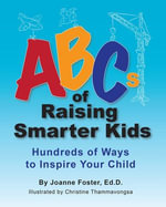 ABCs of Raising Smarter Kids : Hundreds of Ways to Inspire Your Child - Christine Thammavongsa