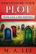 Discovering Your Plot : Think like a Pro Writer - M.A. Lee