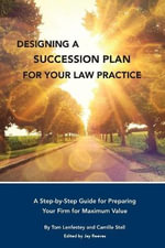 Designing a Succession Plan for Your Law Practice : A Step-by-Step Guide for Preparing Your Firm for Maximum Value - Tom Lenfestey