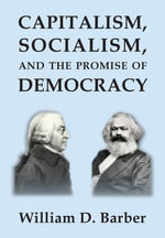 Capitalism, Socialism, and the Promise of Democracy - William Dale Barber