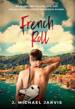 French Roll : Misadventures in Love, Life, and Roller Skating Across the French Riviera - J Michael Jarvis