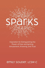 Sparks : Inspiration for Extinguishing the Power of Fear and Igniting Amusement, Knowing, and Trust - Jodi Brandon