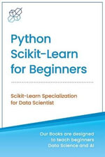 Python Scikit-Learn for Beginners : Scikit-Learn Specialization for Data Scientist - Ai Publishing