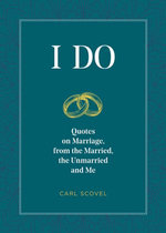 I Do : Quotes on Marriage, from the Married, the Unmarried and Me - Carl Scovel
